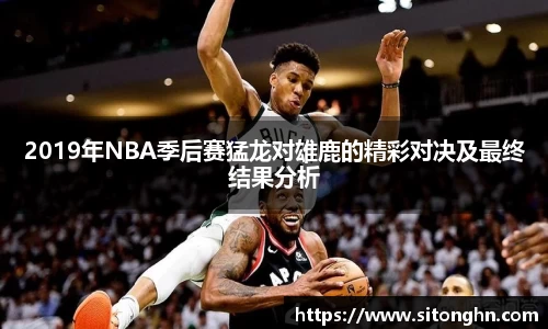 2019年NBA季后赛猛龙对雄鹿的精彩对决及最终结果分析