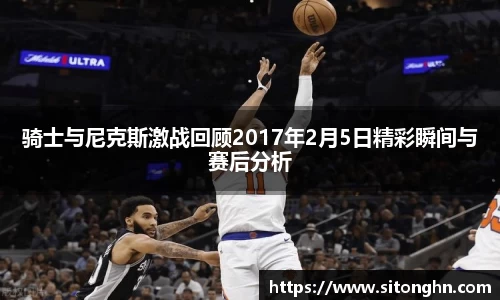 骑士与尼克斯激战回顾2017年2月5日精彩瞬间与赛后分析